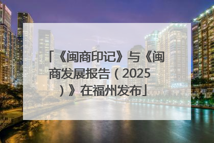 《闽商印记》与《闽商发展报告（2025）》在福州发布
