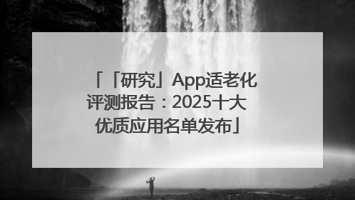 「研究」App适老化评测报告：2025十大优质应用名单发布