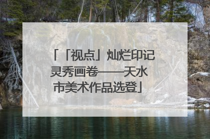 「视点」灿烂印记 灵秀画卷——天水市美术作品选登