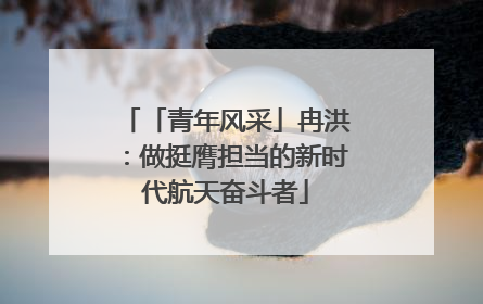「青年风采」冉洪：做挺膺担当的新时代航天奋斗者
