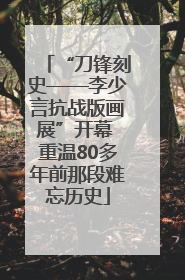 “刀锋刻史——李少言抗战版画展”开幕 重温80多年前那段难忘历史