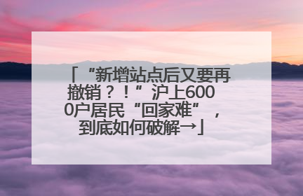 “新增站点后又要再撤销？！”沪上6000户居民“回家难”，到底如何破解→
