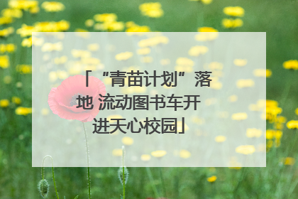“青苗计划”落地 流动图书车开进天心校园