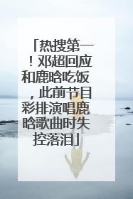 热搜第一！邓超回应和鹿晗吃饭，此前节目彩排演唱鹿晗歌曲时失控落泪
