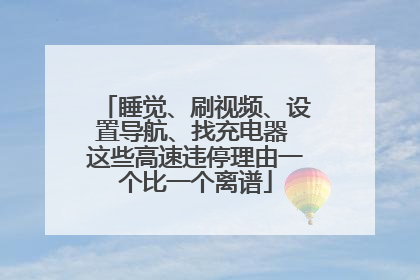 睡觉、刷视频、设置导航、找充电器 这些高速违停理由一个比一个离谱