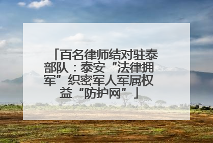 百名律师结对驻泰部队：泰安“法律拥军”织密军人军属权益“防护网”