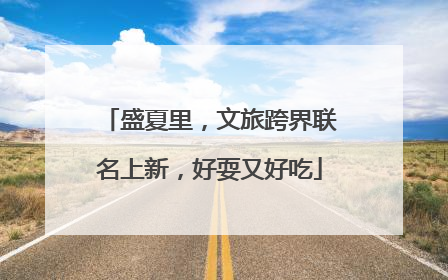 盛夏里，文旅跨界联名上新，好耍又好吃