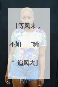 等风来，不如一“骑”追风去