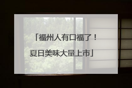 福州人有口福了！夏日美味大量上市