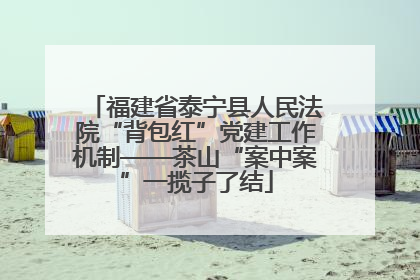 福建省泰宁县人民法院“背包红”党建工作机制——茶山“案中案”一揽子了结