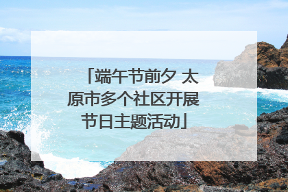 端午节前夕 太原市多个社区开展节日主题活动