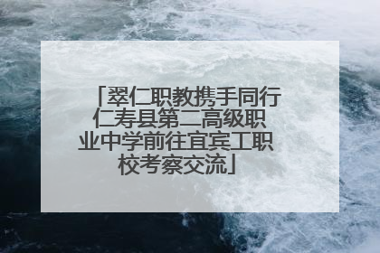 翠仁职教携手同行 仁寿县第二高级职业中学前往宜宾工职校考察交流