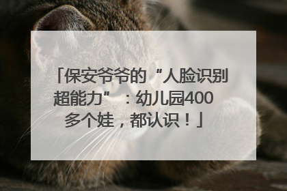 保安爷爷的“人脸识别超能力”：幼儿园400多个娃，都认识！