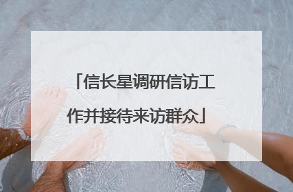 信长星调研信访工作并接待来访群众