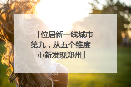 位居新一线城市第九，从五个维度重新发现郑州