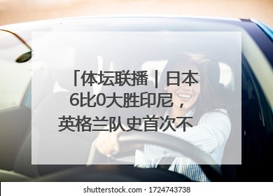 体坛联播｜日本6比0大胜印尼，英格兰队史首次不敌非洲球队
