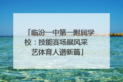 临汾一中第一附属学校：技能赛场展风采 艺体育人谱新篇