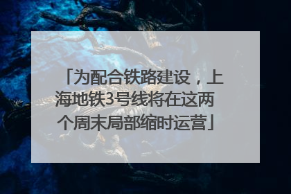 为配合铁路建设，上海地铁3号线将在这两个周末局部缩时运营