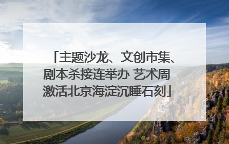 主题沙龙、文创市集、剧本杀接连举办 艺术周激活北京海淀沉睡石刻