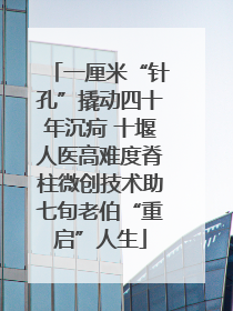 一厘米“针孔”撬动四十年沉疴 十堰人医高难度脊柱微创技术助七旬老伯“重启”人生
