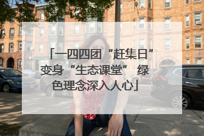 一四四团“赶集日”变身“生态课堂” 绿色理念深入人心