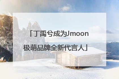 丁禹兮成为Jmoon极萌品牌全新代言人