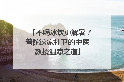 不喝冰饮更解暑？普陀这家社卫的中医教授温凉之道