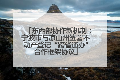 东西部协作新机制：宁波市与凉山州签署不动产登记“跨省通办”合作框架协议