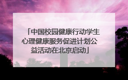 中国校园健康行动学生心理健康服务促进计划公益活动在北京启动