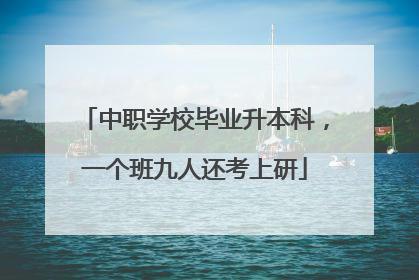 中职学校毕业升本科，一个班九人还考上研