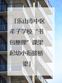 乐山市中区牟子学校“书包整理”课架起幼小衔接桥梁