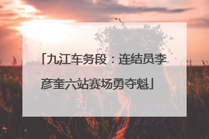 九江车务段：连结员李彦奎六站赛场勇夺魁