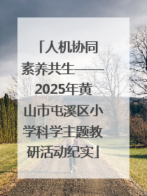 人机协同 素养共生——2025年黄山市屯溪区小学科学主题教研活动纪实