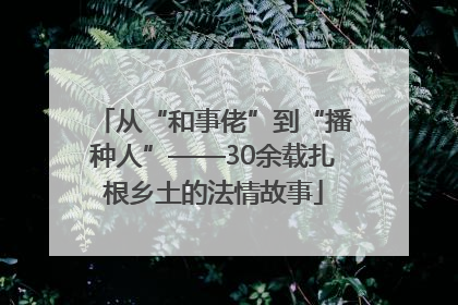 从“和事佬”到“播种人”——30余载扎根乡土的法情故事