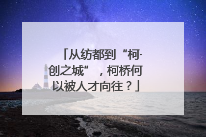 从纺都到“柯·创之城”，柯桥何以被人才向往？