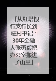从红塔银行支行长到驻村书记：30年金融人张勇毅把办公室搬进了山里