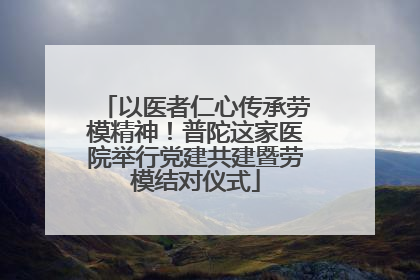 以医者仁心传承劳模精神！普陀这家医院举行党建共建暨劳模结对仪式