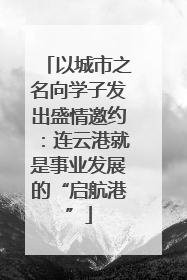 以城市之名向学子发出盛情邀约：连云港就是事业发展的“启航港”