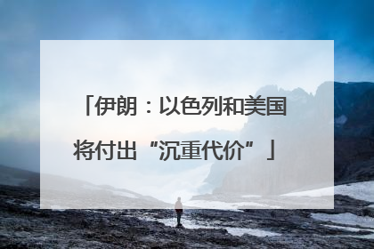 伊朗：以色列和美国将付出“沉重代价”