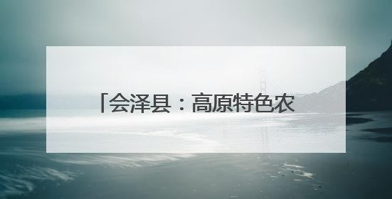 会泽县：高原特色农业领跑西南 三产融合绘就乡村振兴新图景