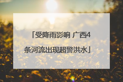受降雨影响 广西4条河流出现超警洪水