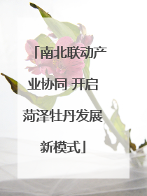 南北联动产业协同 开启菏泽牡丹发展新模式