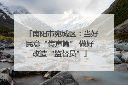 南阳市宛城区：当好民意“传声筒” 做好改造“监督员”