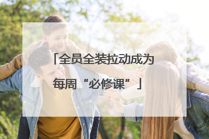 全员全装拉动成为每周“必修课”
