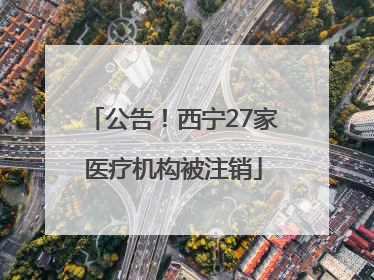 公告！西宁27家医疗机构被注销