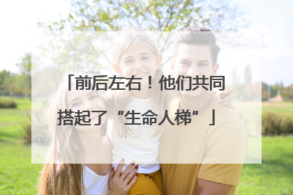 前后左右！他们共同搭起了“生命人梯”