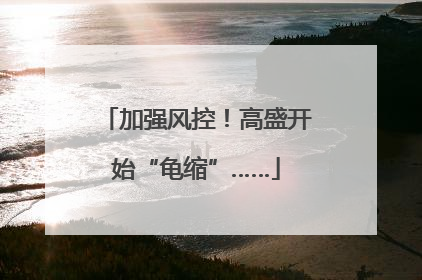 加强风控！高盛开始“龟缩”……