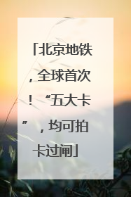 北京地铁，全球首次！“五大卡”，均可拍卡过闸