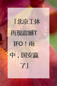 北京工体再现震撼TIFO！雨中，国安赢了