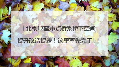 北京17座重点桥系桥下空间提升改造提速！这里率先完工